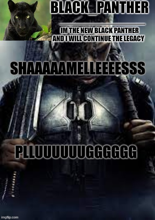 Black_Panther's new temp | SHAAAAAMELLEEEESSS; PLLUUUUUUGGGGGG | image tagged in black_panther's new temp | made w/ Imgflip meme maker