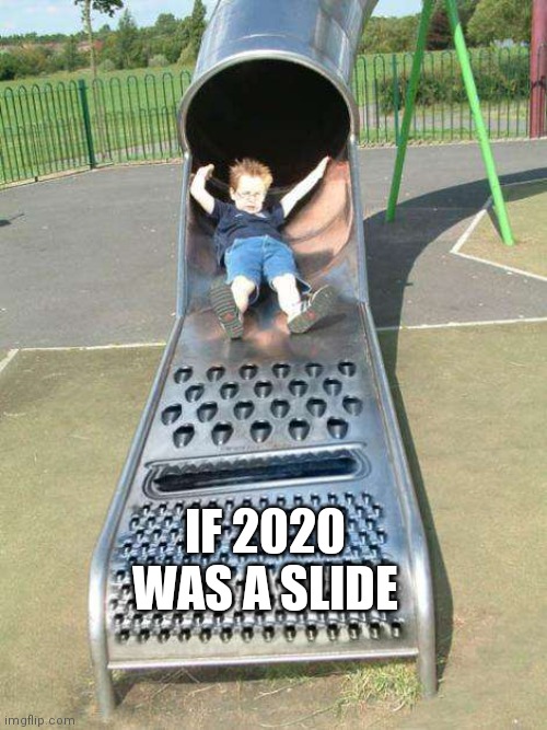 Sliding down | IF 2020 WAS A SLIDE | image tagged in cheese grater slide | made w/ Imgflip meme maker