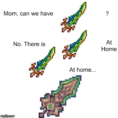 True biome blade | image tagged in mom can we have,terraria | made w/ Imgflip meme maker