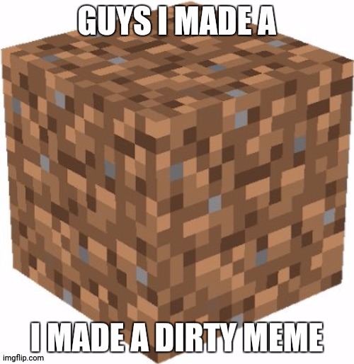 Minecraft Dirt Block | image tagged in minecraft | made w/ Imgflip meme maker