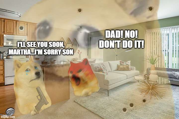 le depression has arrived | DAD! NO! DON'T DO IT! I'LL SEE YOU SOON, MARTHA...I'M SORRY SON | image tagged in doge,depression | made w/ Imgflip meme maker