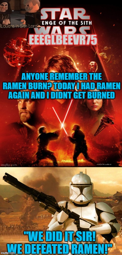 ramen has been defeated! | ANYONE REMEMBER THE RAMEN BURN? TODAY I HAD RAMEN AGAIN AND I DIDNT GET BURNED; "WE DID IT SIR! WE DEFEATED RAMEN!" | image tagged in eeglbeevr75's other announcement,clone trooper | made w/ Imgflip meme maker