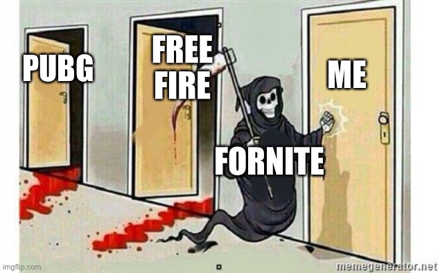 COMME HERE | ME; FREE FIRE; PUBG; FORNITE | image tagged in grim reaper knocking door,rip | made w/ Imgflip meme maker