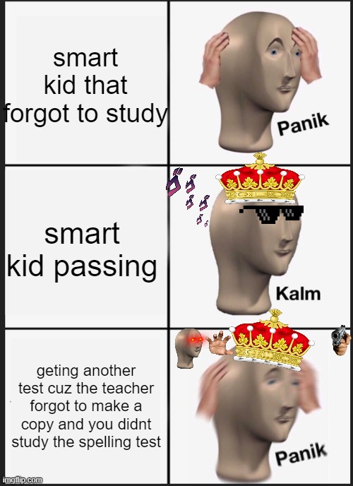 the smart kid | smart kid that forgot to study; smart kid passing; geting another test cuz the teacher forgot to make a copy and you didnt study the spelling test | image tagged in memes,panik kalm panik | made w/ Imgflip meme maker