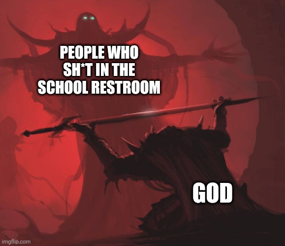 s̷̛̃͊̍̓̂͋̊̓͐̇̎̀̔͗̌̍̔̏͗̿̀̎̓̋̐̏̍̏̇̈́͗̍̉̈̋̃̑͒̂̑̾͆̌͗͋͂͗͌́̉͆̆̈̂̈́̔̊̓͒͊͗̍̍̽͛͐́̓̓̾̀̽̀̍͛̑̂̄̇̈̍̾̋̏̄͋̉̒̍̋̃̔̐̔͂̌̎͐̈͌̽̽̃̀͑̄̈́̂́̓͘͘͘̕̕̕͘̕̚͠͝͠͝͝͠ | PEOPLE WHO SH*T IN THE SCHOOL RESTROOM; GOD | image tagged in man giving sword to larger man | made w/ Imgflip meme maker