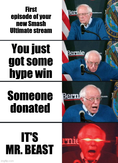 Bernie Sanders reaction (nuked) | First episode of your new Smash Ultimate stream; You just got some hype win; Someone donated; IT'S MR. BEAST | image tagged in bernie sanders reaction nuked | made w/ Imgflip meme maker