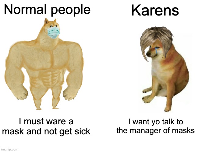 There isn't a manager for everything | Normal people; Karens; I must ware a mask and not get sick; I want yo talk to the manager of masks | image tagged in memes,buff doge vs cheems | made w/ Imgflip meme maker