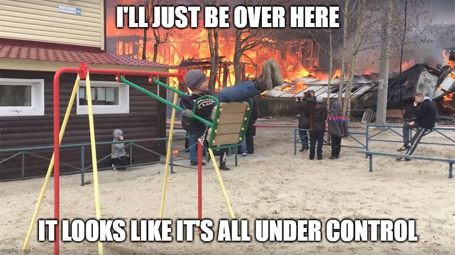 looks like its all under control | I'LL JUST BE OVER HERE; IT LOOKS LIKE IT'S ALL UNDER CONTROL | image tagged in fire,not my problem now | made w/ Imgflip meme maker