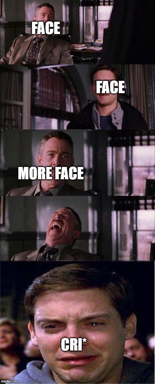 Peter Parker Cry Meme | FACE; FACE; MORE FACE; CRI* | image tagged in memes,peter parker cry | made w/ Imgflip meme maker