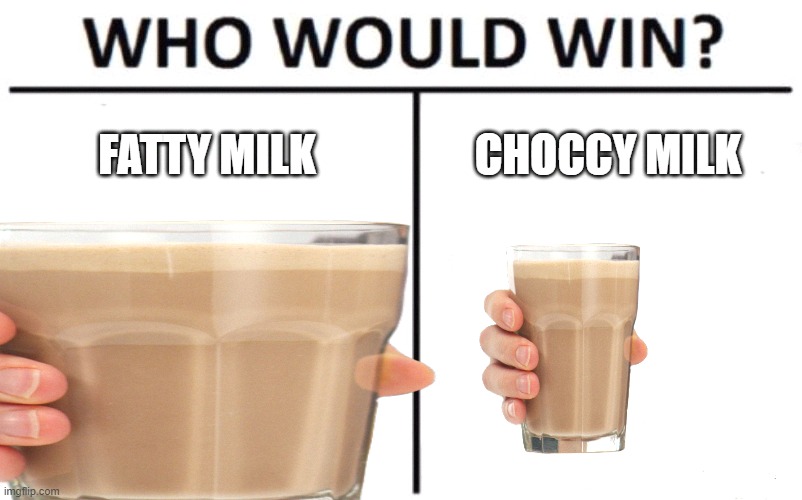 FATTY MILK; CHOCCY MILK | image tagged in choccy milk | made w/ Imgflip meme maker