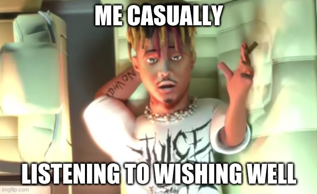 ME CASUALLY; LISTENING TO WISHING WELL | made w/ Imgflip meme maker