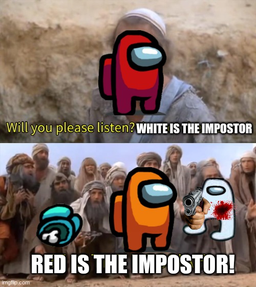 Just another "HE IS THE IMPOSTOR" among us meme | WHITE IS THE IMPOSTOR; RED IS THE IMPOSTOR! | image tagged in i''m not the messiah,among us,bein' sus | made w/ Imgflip meme maker