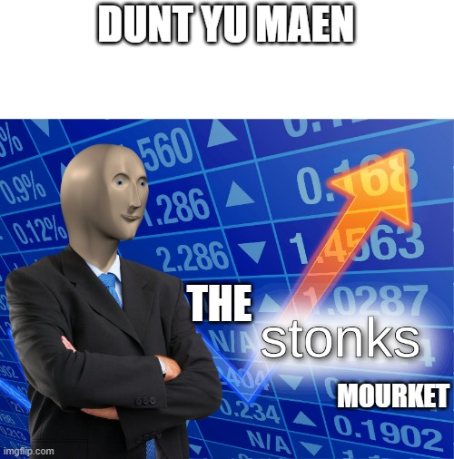 stonks | DUNT YU MAEN THE MOURKET | image tagged in stonks | made w/ Imgflip meme maker