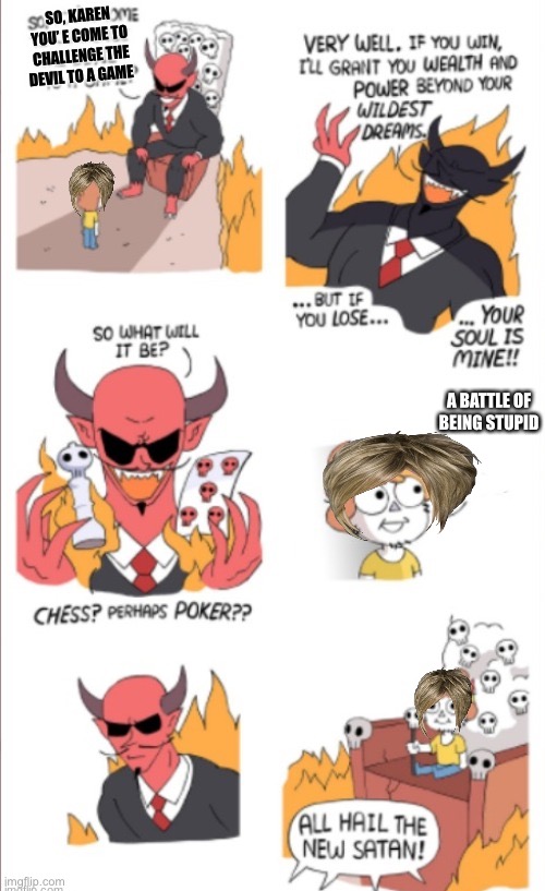 1V1 me | SO, KAREN YOU’ E COME TO CHALLENGE THE DEVIL TO A GAME; A BATTLE OF BEING STUPID | image tagged in new satan,karen,funny,fun,memes,funny memes | made w/ Imgflip meme maker