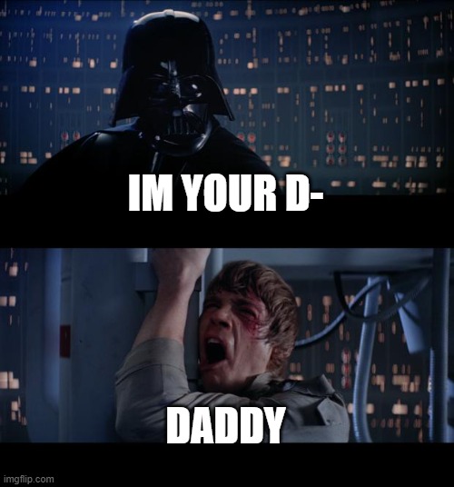 im yo | IM YOUR D-; DADDY | image tagged in memes,star wars no,daddy | made w/ Imgflip meme maker