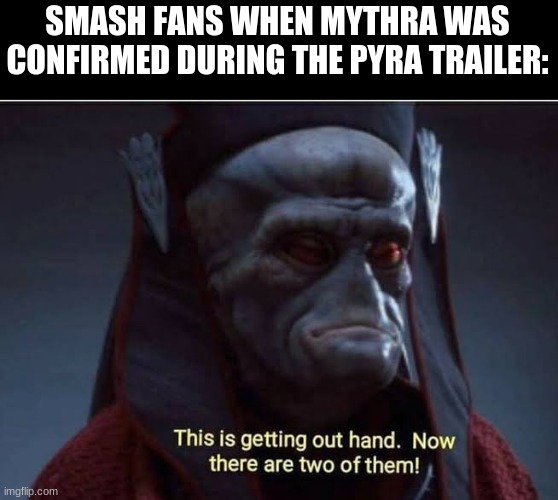 smash meme | SMASH FANS WHEN MYTHRA WAS CONFIRMED DURING THE PYRA TRAILER: | image tagged in this is getting out of hand now there are two of them | made w/ Imgflip meme maker
