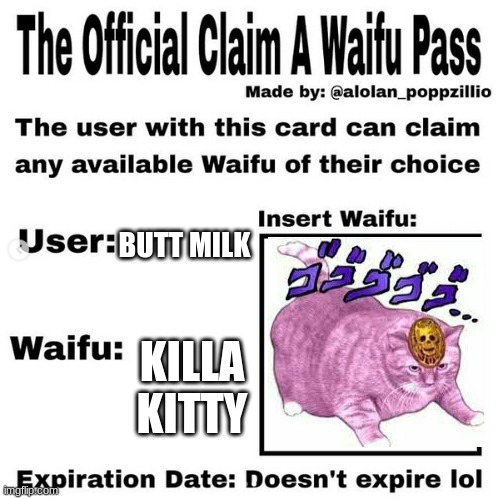 kiwa kween | BUTT MILK; KILLA KITTY | image tagged in official claim a waifu pass | made w/ Imgflip meme maker