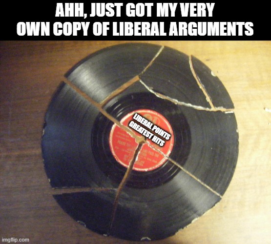 Bad Trump, evil Republicans, climate change, and no such thing as gender! | AHH, JUST GOT MY VERY OWN COPY OF LIBERAL ARGUMENTS; LIBERAL POINTS GREATEST HITS | image tagged in liberal logic,funny memes,truth,stupid liberals,memes | made w/ Imgflip meme maker