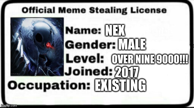 meme stealing liscense O_O | NEX; MALE; OVER NINE 9000!!! 2017; EXISTING | image tagged in meme stealing license | made w/ Imgflip meme maker