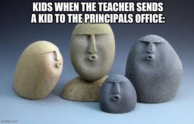 Oof rocks | KIDS WHEN THE TEACHER SENDS A KID TO THE PRINCIPALS OFFICE: | image tagged in oof rocks | made w/ Imgflip meme maker