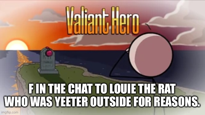 came back from lunch to hear this sad news | F IN THE CHAT TO LOUIE THE RAT WHO WAS YEETER OUTSIDE FOR REASONS. | image tagged in memes,funny,funeral | made w/ Imgflip meme maker