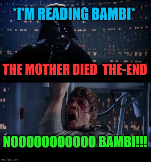 Darth Vader reading Bambi | *I'M READING BAMBI*; THE MOTHER DIED  THE-END; NOOOOOOOOOOO BAMBI!!! | image tagged in memes,star wars,darth vader,luke skywalker | made w/ Imgflip meme maker
