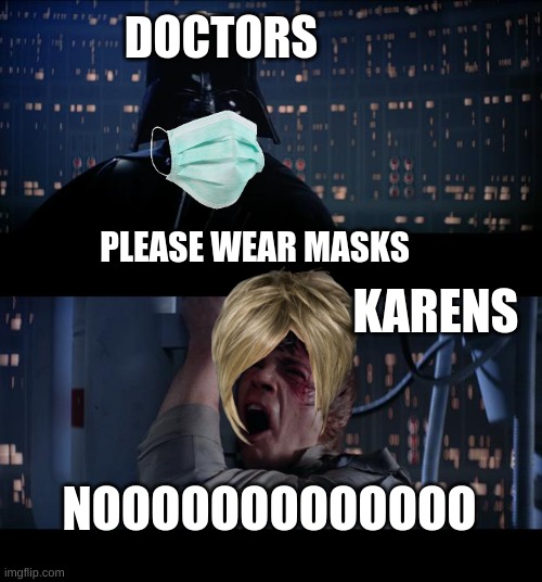 Star Wars No | DOCTORS; PLEASE WEAR MASKS; KARENS; NOOOOOOOOOOOOO | image tagged in memes,star wars no | made w/ Imgflip meme maker