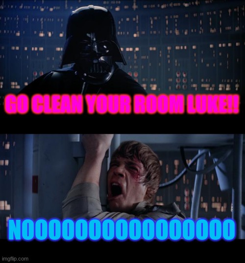 Star Wars No | GO CLEAN YOUR ROOM LUKE!! NOOOOOOOOOOOOOOOO | image tagged in memes,star wars no | made w/ Imgflip meme maker