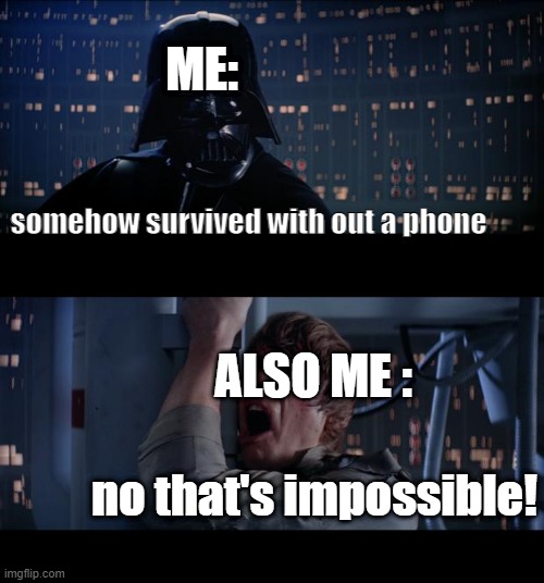 How do I survive with out a phone as a kid? | ME:; somehow survived with out a phone; ALSO ME :; no that's impossible! | image tagged in memes,star wars no | made w/ Imgflip meme maker