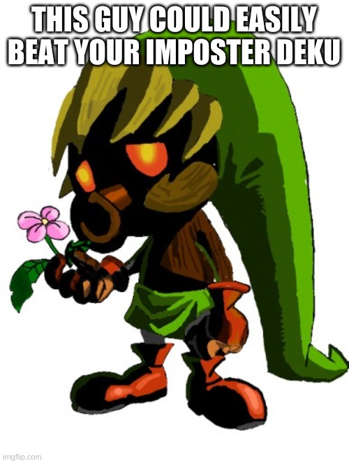 Deku Link | THIS GUY COULD EASILY BEAT YOUR IMPOSTER DEKU | image tagged in deku link | made w/ Imgflip meme maker