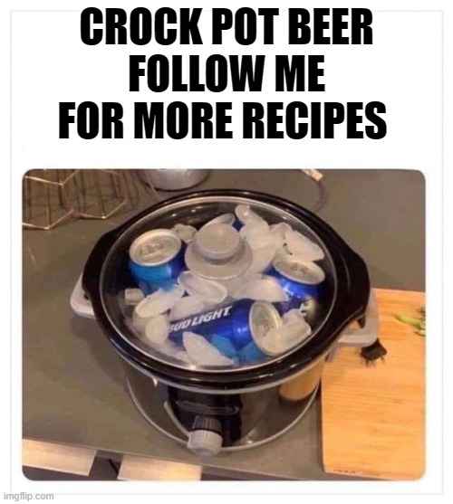 crock pot beer | CROCK POT BEER
FOLLOW ME FOR MORE RECIPES | image tagged in beer,crock pot | made w/ Imgflip meme maker