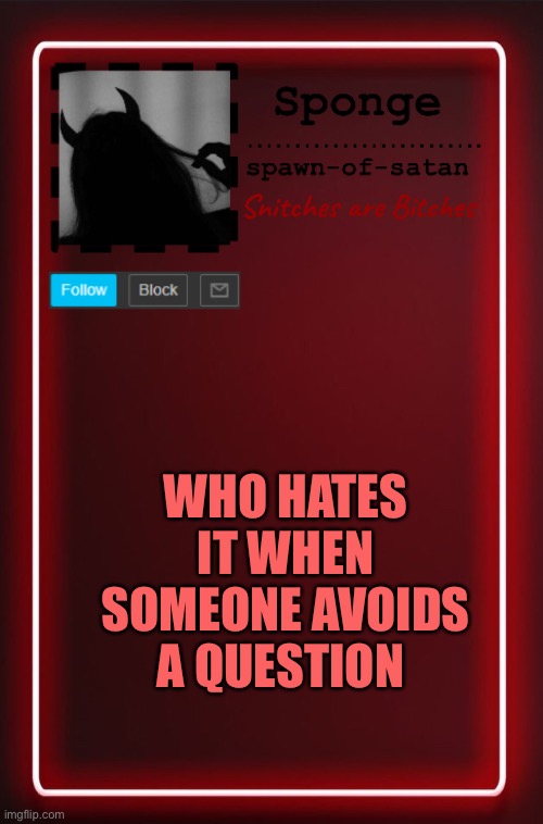 yes | WHO HATES IT WHEN SOMEONE AVOIDS A QUESTION | image tagged in spawn-of-satan temp | made w/ Imgflip meme maker