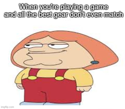 Fix your game | When you're playing a game and all the best gear don't even match | image tagged in family guy,armor doesnt match,oh wow are you actually reading these tags | made w/ Imgflip meme maker