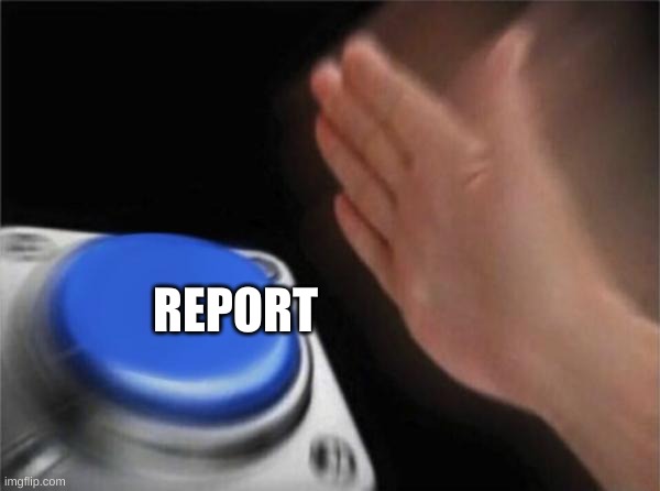 Blank Nut Button Meme | REPORT | image tagged in memes,blank nut button | made w/ Imgflip meme maker