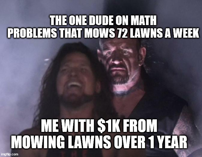 I literally found a dude in math problems who mowed 72 lawns a week! lol | THE ONE DUDE ON MATH PROBLEMS THAT MOWS 72 LAWNS A WEEK; ME WITH $1K FROM MOWING LAWNS OVER 1 YEAR | image tagged in man behind man | made w/ Imgflip meme maker
