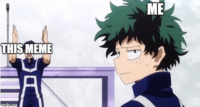 Deku Ignoring Iida | ME THIS MEME | image tagged in deku ignoring iida | made w/ Imgflip meme maker