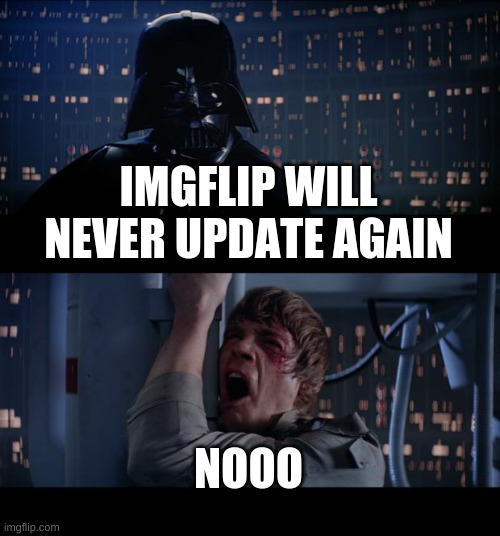 Star Wars No Meme | IMGFLIP WILL NEVER UPDATE AGAIN; NOOO | image tagged in memes,star wars no | made w/ Imgflip meme maker