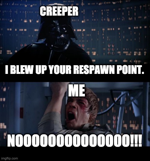 Star Wars No | CREEPER; I BLEW UP YOUR RESPAWN POINT. ME; NOOOOOOOOOOOOOO!!! | image tagged in memes,star wars no | made w/ Imgflip meme maker