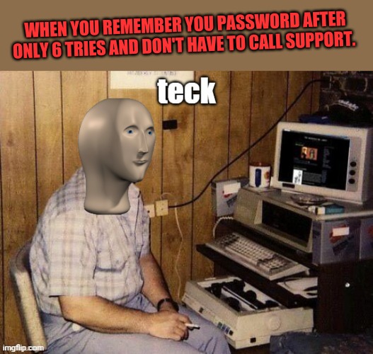 Meem mnn | WHEN YOU REMEMBER YOU PASSWORD AFTER ONLY 6 TRIES AND DON'T HAVE TO CALL SUPPORT. | image tagged in meme man smart,tech support,computer | made w/ Imgflip meme maker