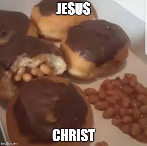 I'm not even gonna | JESUS; CHRIST | image tagged in donuts,beans in donuts,gross | made w/ Imgflip meme maker