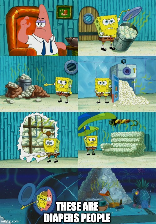 i finally find this out | THESE ARE DIAPERS PEOPLE | image tagged in spongebob diapers meme | made w/ Imgflip meme maker