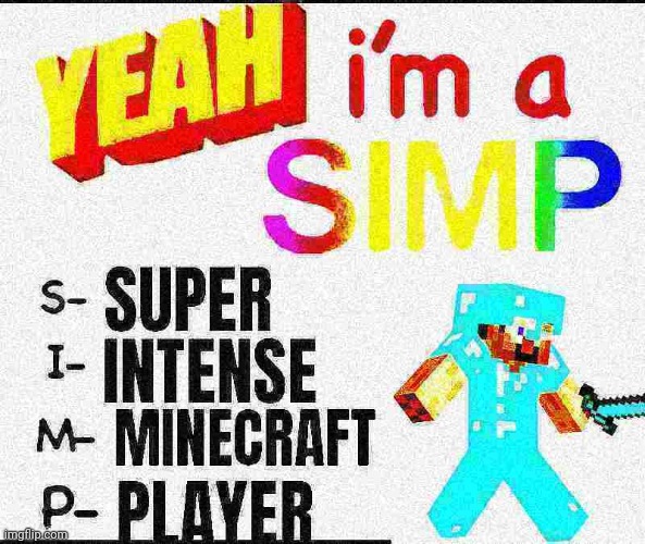 Yeah I'm a simp | image tagged in simp,minecraft,funny,funny memes,memes,can you stop reading the tags bruh | made w/ Imgflip meme maker