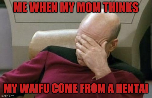 My mom thinks Kanata Konoe is from a hentai | ME WHEN MY MOM THINKS; MY WAIFU COME FROM A HENTAI | image tagged in memes,captain picard facepalm | made w/ Imgflip meme maker