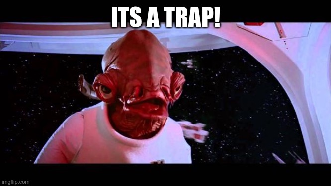 It's a trap  | ITS A TRAP! | image tagged in it's a trap | made w/ Imgflip meme maker