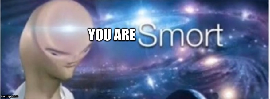 Meme man smort | YOU ARE | image tagged in meme man smort | made w/ Imgflip meme maker