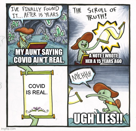 The Scroll Of Truth Meme | MY AUNT SAYING COVID AIN’T REAL. A NOTE I WROTE HER A 15 YEARS AGO; COVID IS REAL. UGH LIES!! | image tagged in memes,the scroll of truth | made w/ Imgflip meme maker