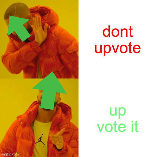 dont upvote up vote it | image tagged in memes,drake hotline bling | made w/ Imgflip meme maker