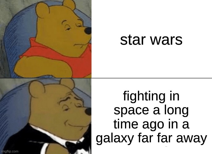 Tuxedo Winnie The Pooh Meme | star wars; fighting in space a long time ago in a galaxy far far away | image tagged in memes,tuxedo winnie the pooh | made w/ Imgflip meme maker