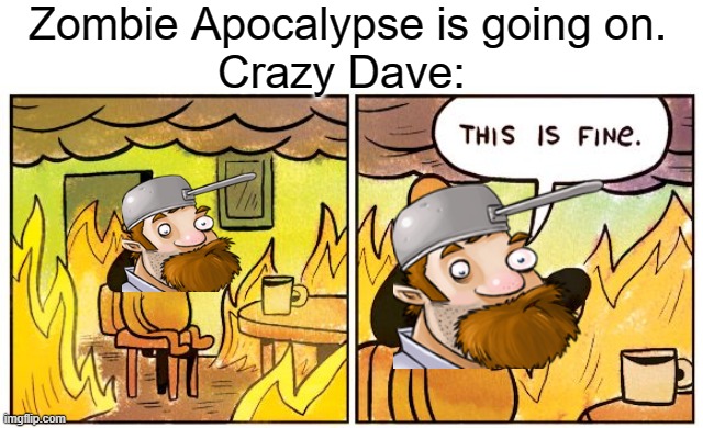 He Be Very Chill During This Zombie Outbreak. | Zombie Apocalypse is going on.
Crazy Dave: | image tagged in memes,this is fine | made w/ Imgflip meme maker