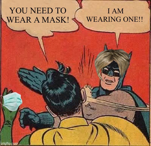Wrong kinda mask buddy | YOU NEED TO WEAR A MASK! I AM WEARING ONE!! | image tagged in memes,batman slapping robin,karen | made w/ Imgflip meme maker